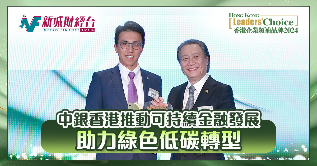 香港企業領袖品牌2024｜中銀香港推動可持續金融發展 助力綠色低碳轉型