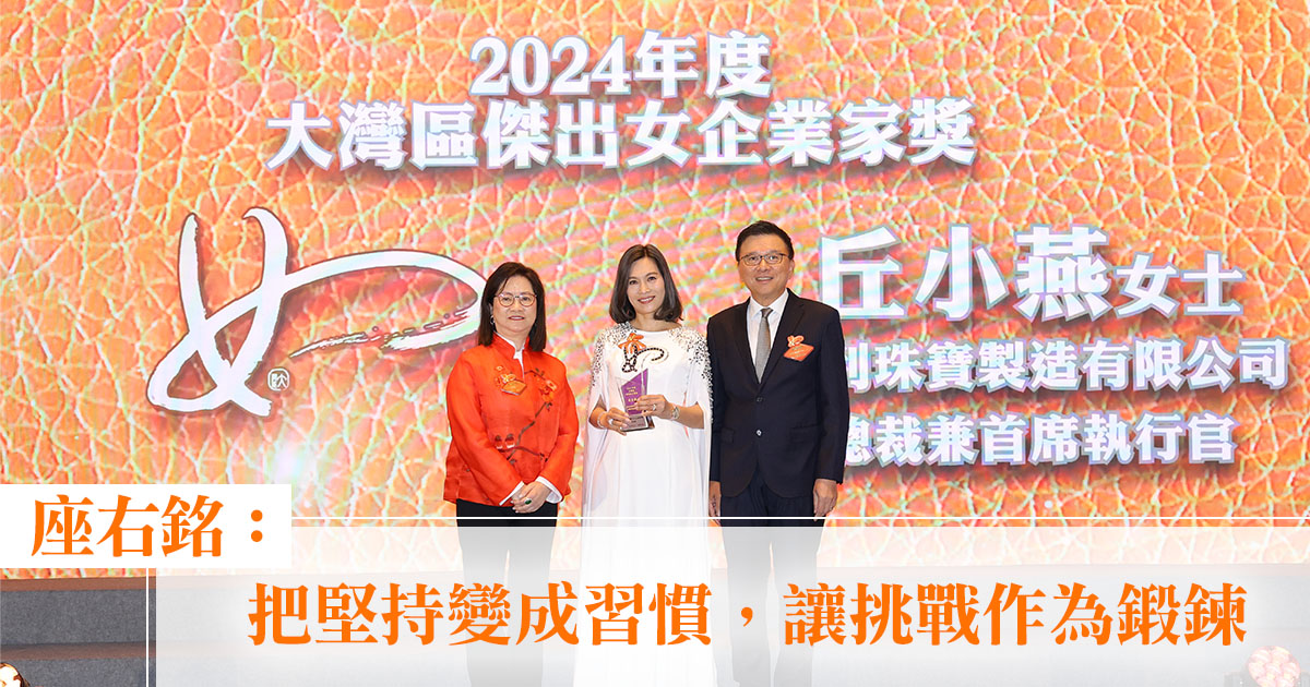 大灣區傑出女企業家獎2024｜億利珠寶製造有限公司總裁兼首席執行官丘小燕：「把堅持變成習慣，讓挑戰作為鍛鍊」