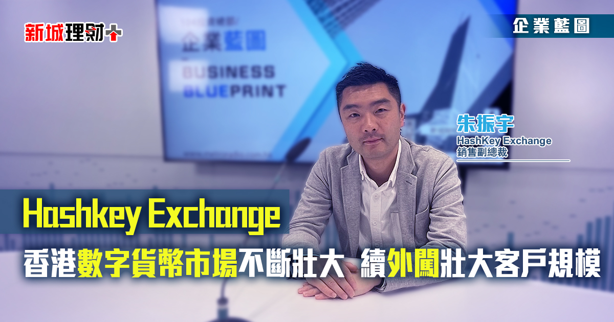 Hashkey Exchange|香港數字貨幣市場不斷壯大 續外闖壯大客戶規模