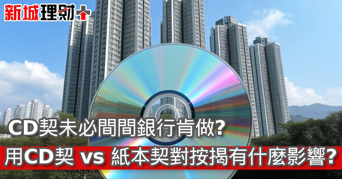 CD契未必間間銀行肯做？用CD契 vs 紙本契對按揭有什麼影響？