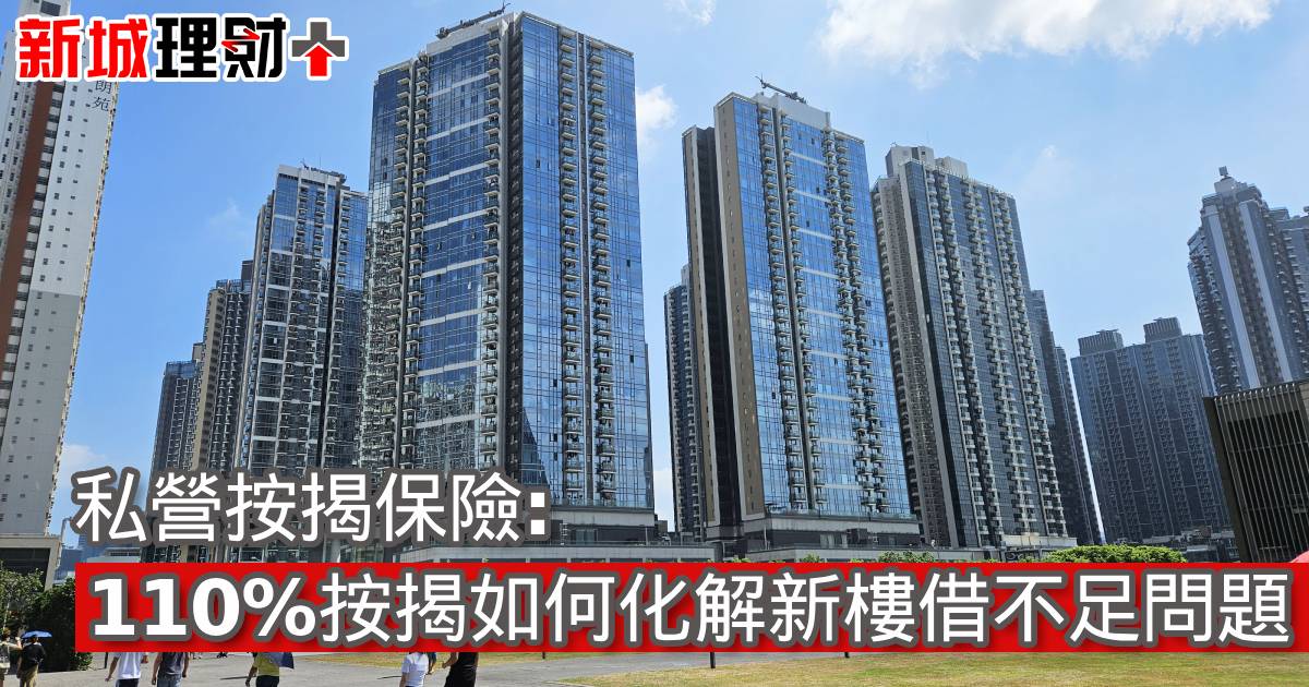 私營按揭保險: 110%按揭如何化解新樓借不足問題