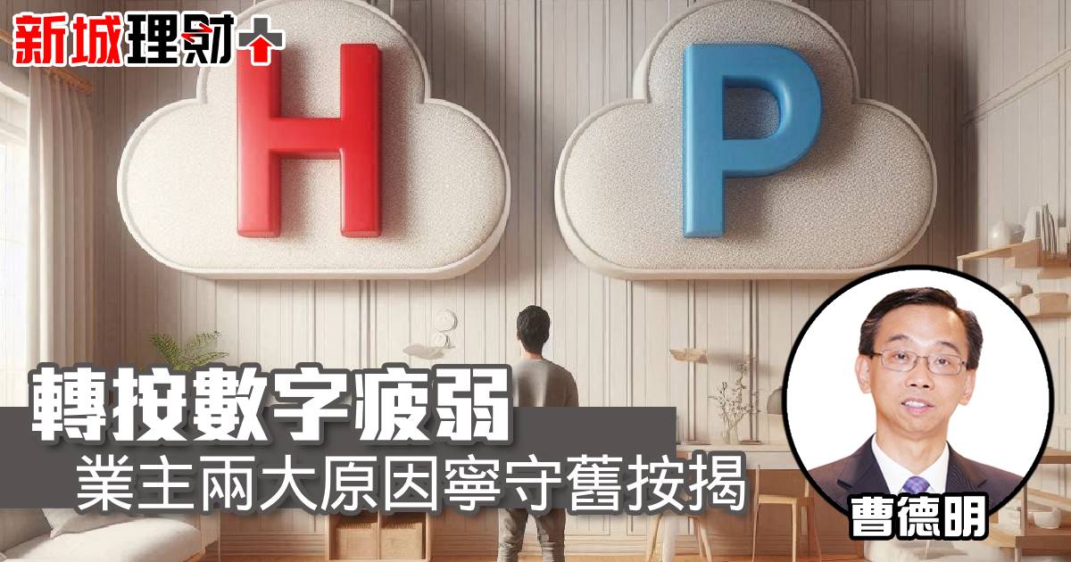 轉按數字疲弱 業主兩大原因寧守舊按揭