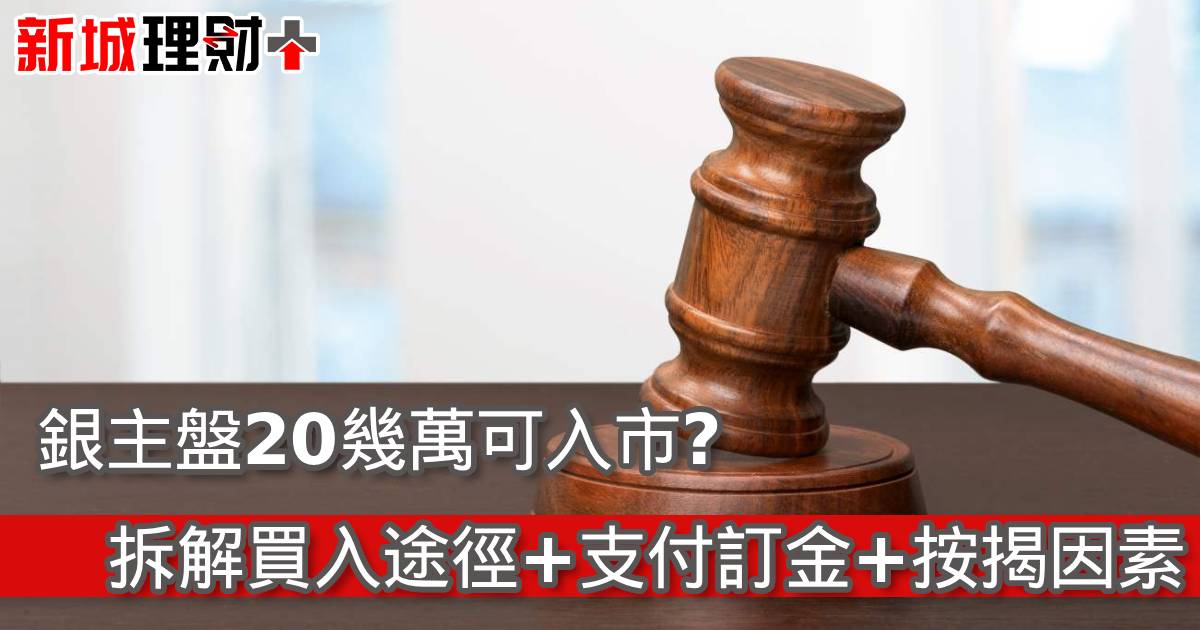 銀主盤20幾萬可入市？拆解買入途徑+支付訂金+按揭因素